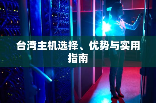 台湾主机选择、优势与实用指南