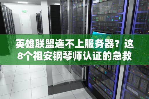英雄联盟连不上服务器？这8个祖安钢琴师认证的急救方案请收好