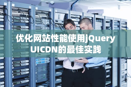 优化网站性能使用jQueryUICDN的最佳实践