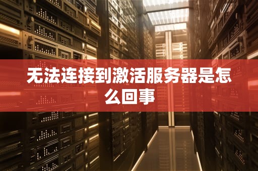 无法连接到激活服务器是怎么回事