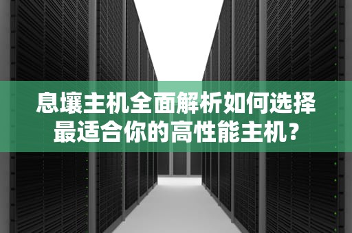 息壤主机全面解析如何选择最适合你的高性能主机？