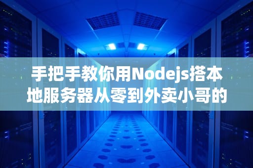 手把手教你用Nodejs搭本地服务器从零到外卖小哥的奇幻漂流