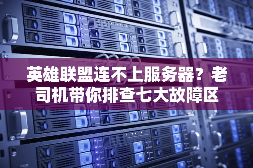 英雄联盟连不上服务器？老司机带你排查七大故障区