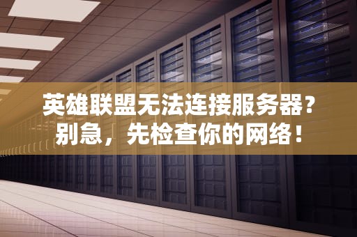 英雄联盟无法连接服务器？别急，先检查你的网络！