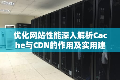 优化网站性能深入解析Cache与CDN的作用及实用建议