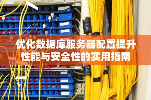 优化数据库服务器配置提升性能与安全性的实用指南