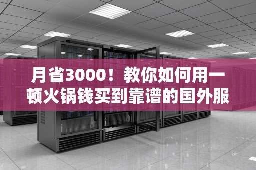 月省3000！教你如何用一顿火锅钱买到靠谱的国外服务器
