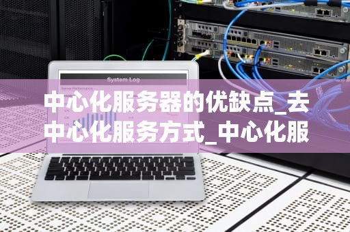中心化服务器的优缺点_去中心化服务方式_中心化服务器的优缺点