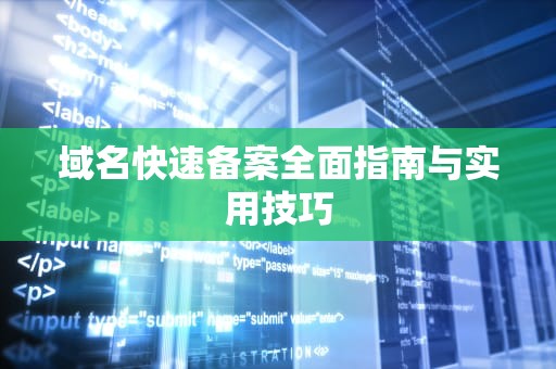 域名快速备案全面指南与实用技巧