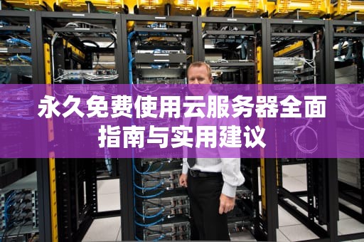 永久免费使用云服务器全面指南与实用建议