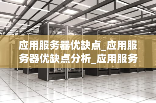 应用服务器优缺点_应用服务器优缺点分析_应用服务器的优缺点分析