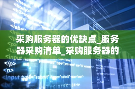 采购服务器的优缺点_服务器采购清单_采购服务器的优缺点