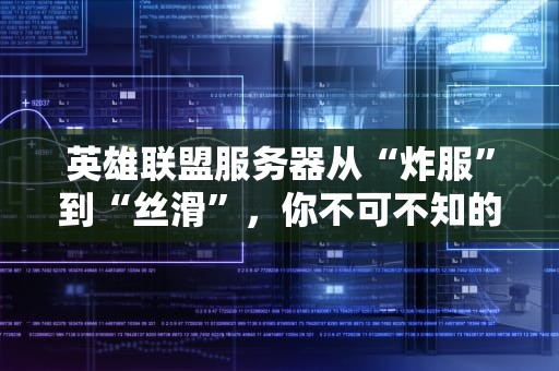英雄联盟服务器从“炸服”到“丝滑”，你不可不知的技术内幕