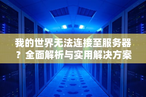 我的世界无法连接至服务器？全面解析与实用解决方案