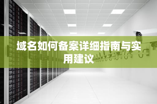 域名如何备案详细指南与实用建议