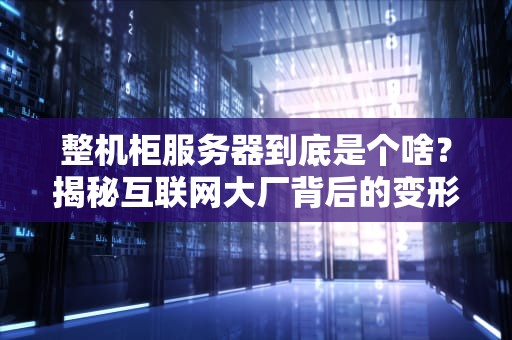 整机柜服务器到底是个啥？揭秘互联网大厂背后的变形金刚军团