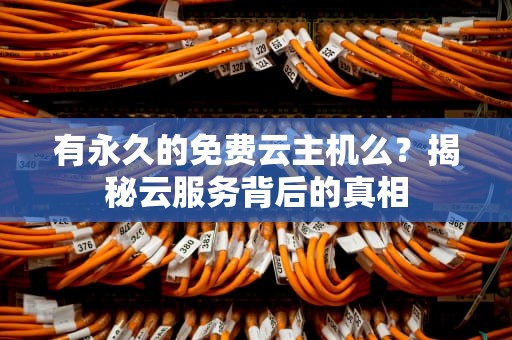 有永久的免费云主机么？揭秘云服务背后的真相