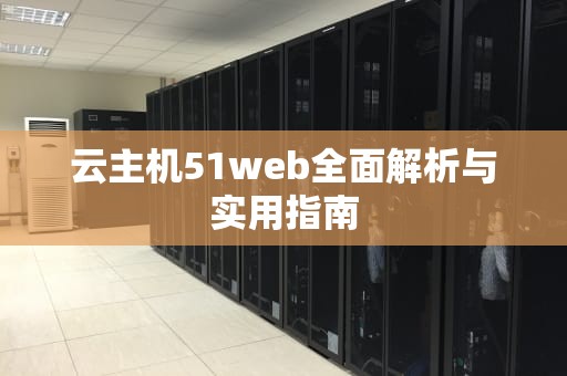 云主机51web全面解析与实用指南