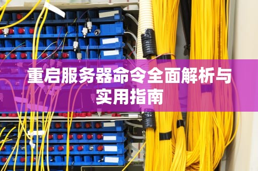 重启服务器命令全面解析与实用指南