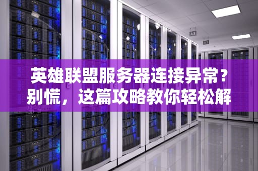英雄联盟服务器连接异常？别慌，这篇攻略教你轻松解决！