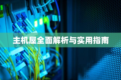 主机屋全面解析与实用指南