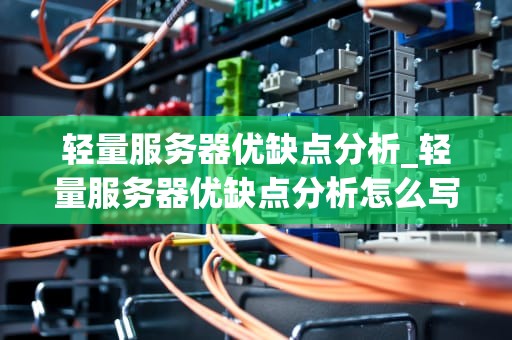 轻量服务器优缺点分析_轻量服务器优缺点分析怎么写_轻量服务器的优缺点分析
