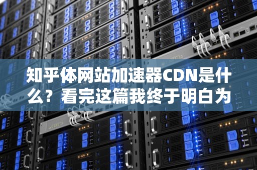知乎体网站加速器CDN是什么？看完这篇我终于明白为啥某宝双十一没崩了！