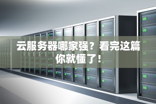 云服务器哪家强？看完这篇你就懂了！