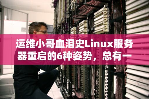 运维小哥血泪史Linux服务器重启的6种姿势，总有一种能救急！