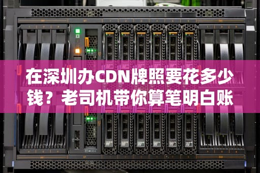 在深圳办CDN牌照要花多少钱？老司机带你算笔明白账