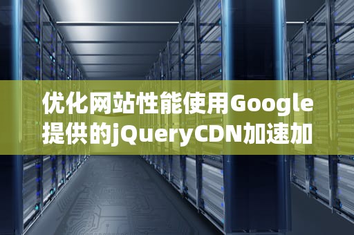 优化网站性能使用Google提供的jQueryCDN加速加载