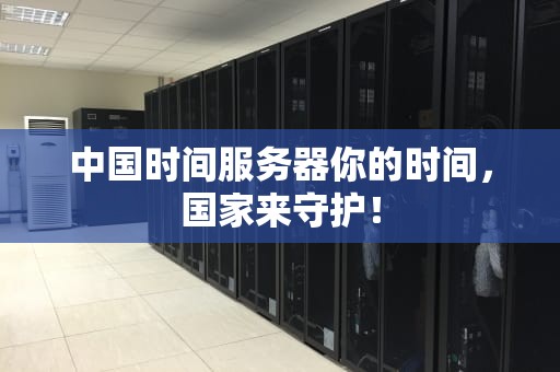中国时间服务器你的时间，国家来守护！