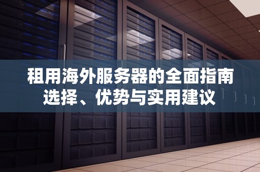 租用海外服务器的全面指南选择、优势与实用建议