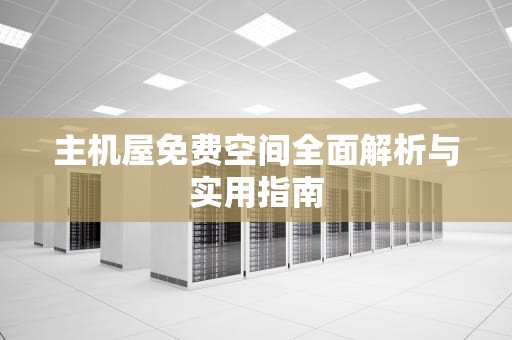 主机屋免费空间全面解析与实用指南