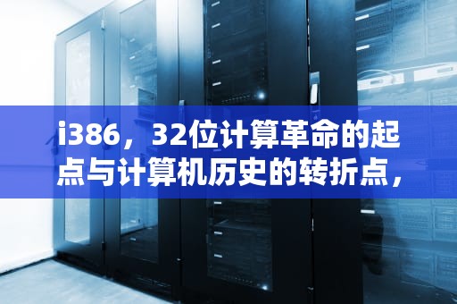 i386，32位计算革命的起点与计算机历史的转折点，i386是什么意思