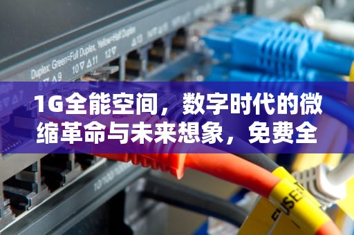 1G全能空间，数字时代的微缩革命与未来想象，免费全能空间