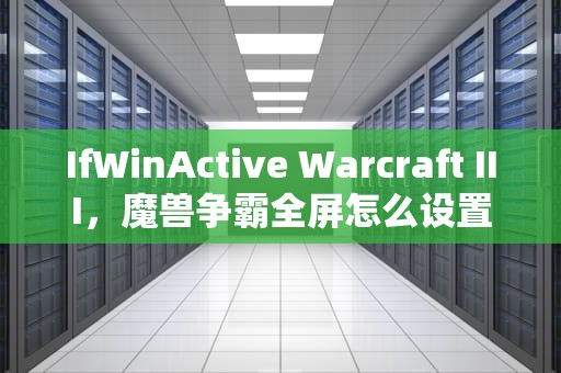 IfWinActive Warcraft III，魔兽争霸全屏怎么设置