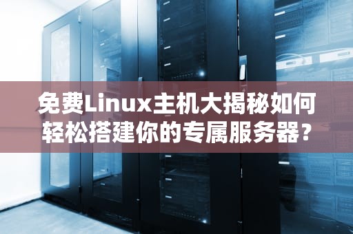 免费Linux主机大揭秘如何轻松搭建你的专属服务器？