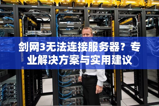 剑网3无法连接服务器？专业解决方案与实用建议