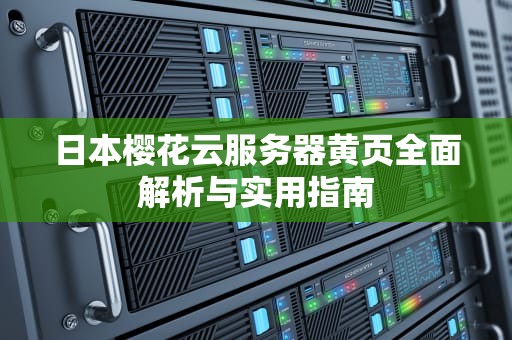 日本樱花云服务器黄页全面解析与实用指南