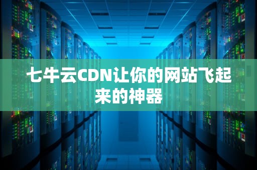 七牛云CDN让你的网站飞起来的神器