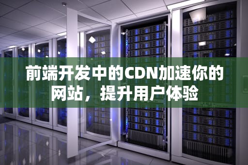 前端开发中的CDN加速你的网站，提升用户体验