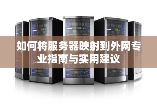 如何将服务器映射到外网专业指南与实用建议