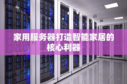 家用服务器打造智能家居的核心利器