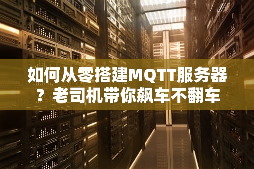 如何从零搭建MQTT服务器？老司机带你飙车不翻车