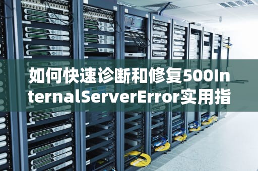 如何快速诊断和修复500InternalServerError实用指南