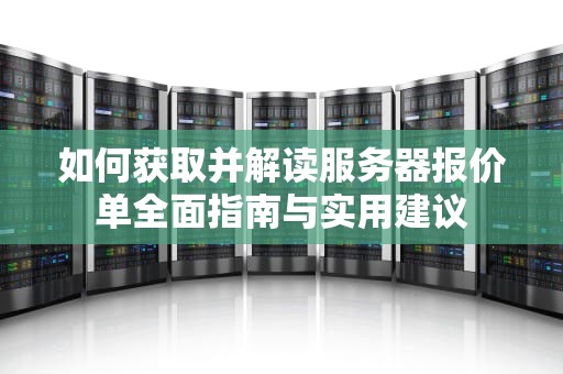 如何获取并解读服务器报价单全面指南与实用建议