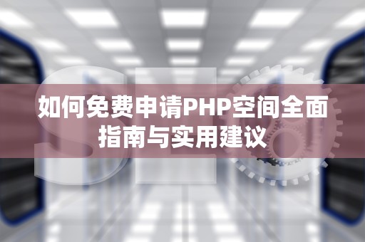 如何免费申请PHP空间全面指南与实用建议