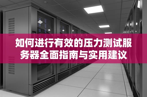 如何进行有效的压力测试服务器全面指南与实用建议