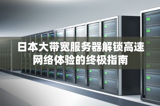 日本大带宽服务器解锁高速网络体验的终极指南
